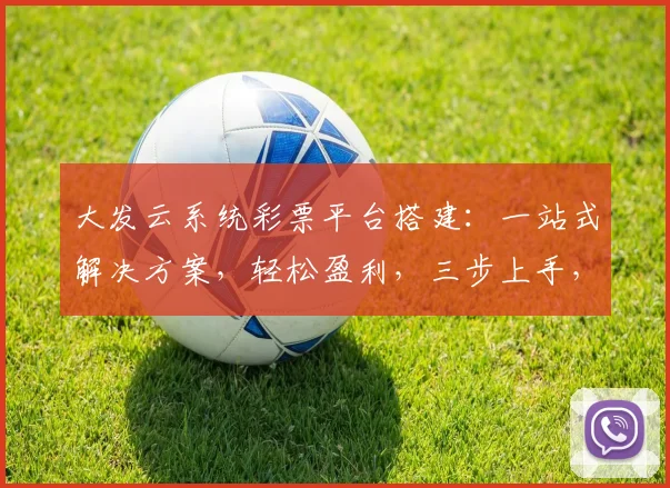 大发云系统彩票平台搭建：一站式解决方案，轻松盈利，三步上手，安全可靠，智能运维。