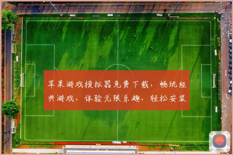 苹果游戏模拟器免费下载，畅玩经典游戏，体验无限乐趣，轻松安装，三步搞定，畅享游戏盛宴